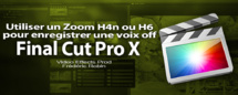 Utilisé un Zoom H4n ou H6 pour enregistrer directement dans FCPX