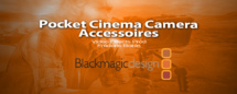 Blackmagic Pocket Cinema Camera : les accessoires utiles pour vos tournages