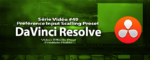 DaVinci Resolve 11 : Les préférences Input Scalling Preset #49