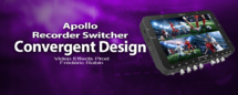 Convergent Design : L'enregistreur Switcher portable Multicamera Apollo