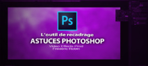 Astuces Photoshop en 3 mns : L'outil de recadrage