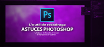 Astuces Photoshop en 3 mns : L'outil de recadrage