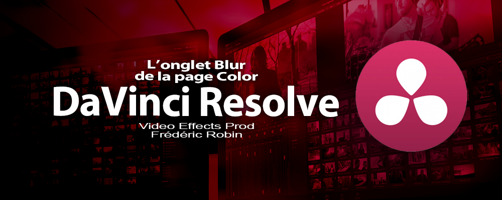 DaVinci Resolve 12 : L'onglet Blur de la page Color (#video75)